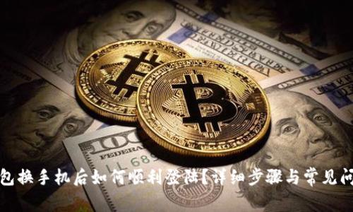 : TP钱包换手机后如何顺利登陆？详细步骤与常见问题解答