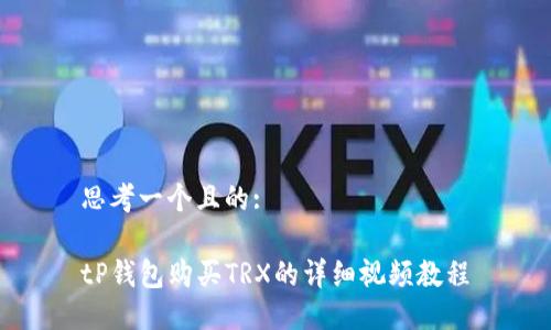 思考一个且的:

tP钱包购买TRX的详细视频教程