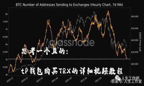 思考一个且的:

tP钱包购买TRX的详细视频教程