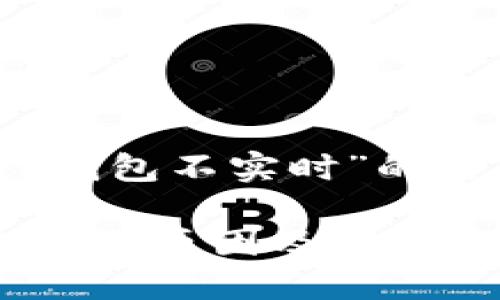 请注意，以下内容是针对“为什么TP钱包不实时”的主题进行的及相关内容的构建示例。

为什么TP钱包不实时？探讨TP钱包延迟原因及解决方案