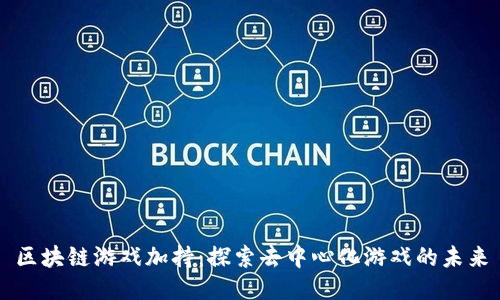 区块链游戏加持：探索去中心化游戏的未来