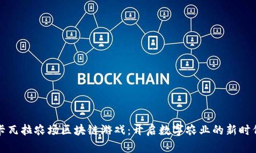 卡瓦拉农场区块链游戏：开启数字农业的新时代