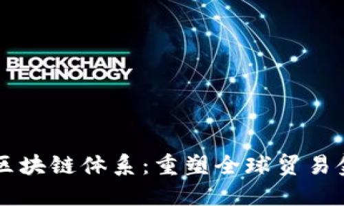 贸易金融区块链体系：重塑全球贸易金融的未来