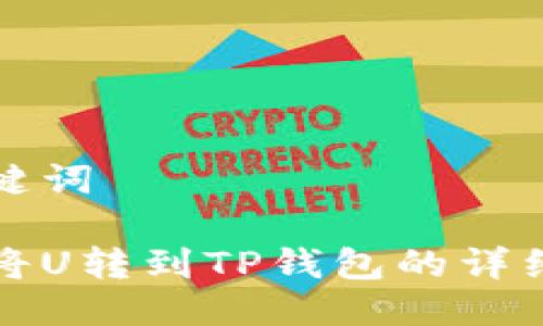 思考与关键词

火币如何将U转到TP钱包的详细步骤指南