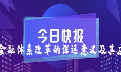 区块链金融体系改革的深远意义及其应用前景