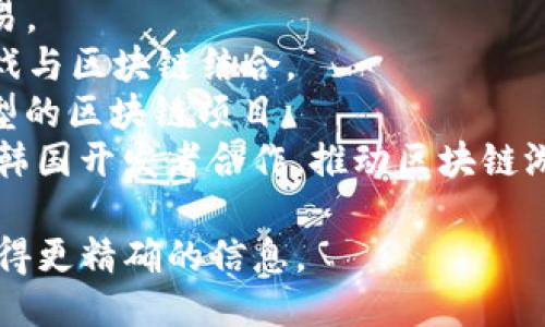 相关信息：
区块链技术在游戏行业的应用越来越受到关注，催生了一些专注于这一领域的公司。近年来，韩国涌现出多家游戏区块链公司，其中比较知名的有：
1. **Krafton**：虽然以传统游戏开发著称，它也在探索区块链技术的潜力。
2. **NPIXEL**：开发了基于区块链的游戏和数字资产交易。
3. **Netmarble**：积极投资区块链游戏，尝试将传统游戏与区块链结合。
4. **Square Enix**：虽然是日本公司，它在韩国也有大型的区块链项目。
5. **TRON**：虽然是一个全球性的区块链项目，但与许多韩国开发者合作，推动区块链游戏的发展。

建议您在搜索时使用特定的公司名称或相关关键词，以获得更精确的信息。