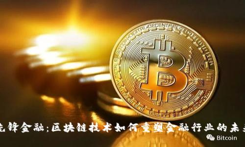 先锋金融：区块链技术如何重塑金融行业的未来