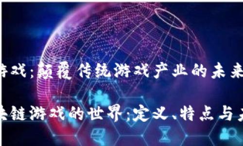 区块链游戏：颠覆传统游戏产业的未来

探索区块链游戏的世界：定义、特点与未来趋势